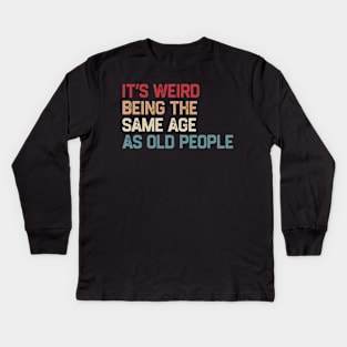 It's Weird Being The Same Age As Old People Retro Funny Kids Long Sleeve T-Shirt